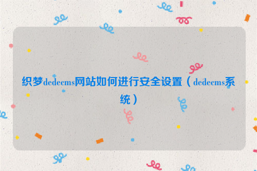 织梦dedecms网站如何进行安全设置（dedecms系统）