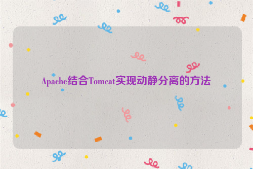 Apache结合Tomcat实现动静分离的方法