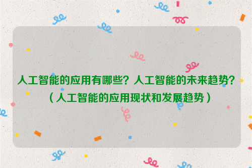 人工智能的应用有哪些？人工智能的未来趋势？（人工智能的应用现状和发展趋势）