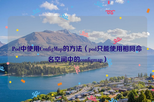 Pod中使用ConfigMap的方法（pod只能使用相同命名空间中的configmap）