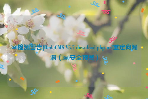 360检测警告]DedeCMS V5.7 download.php url重定向漏洞（360安全预警）