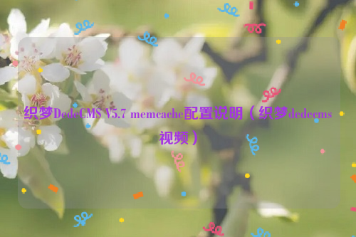 织梦DedeCMS V5.7 memcache配置说明（织梦dedecms视频）