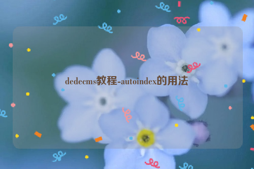 dedecms教程-autoindex的用法