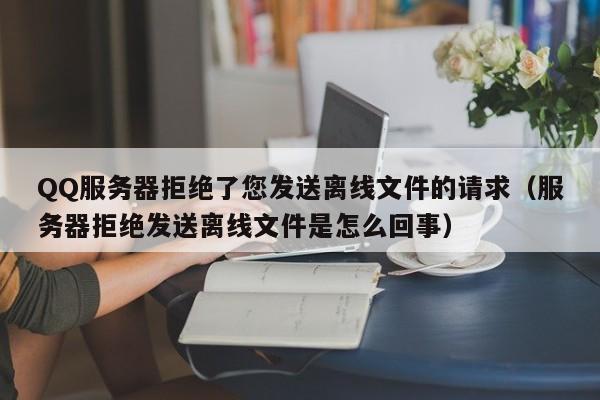 QQ服务器拒绝了您发送离线文件的请求