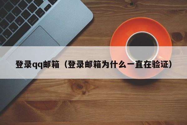 登录qq邮箱（登录邮箱为什么一直在验证）