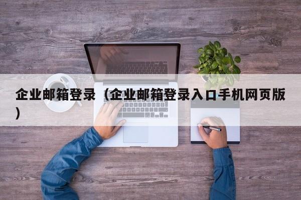 企业邮箱登录（企业邮箱登录入口手机网页版）