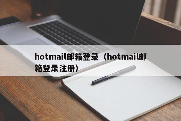 hotmail邮箱登录（hotmail邮箱登录注册）