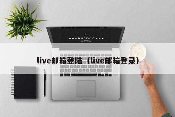 live邮箱登陆（live邮箱登录）