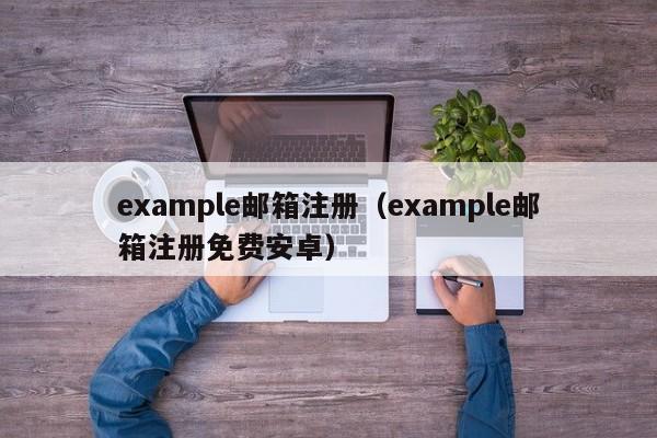 example邮箱注册（example邮箱注册免费安卓）