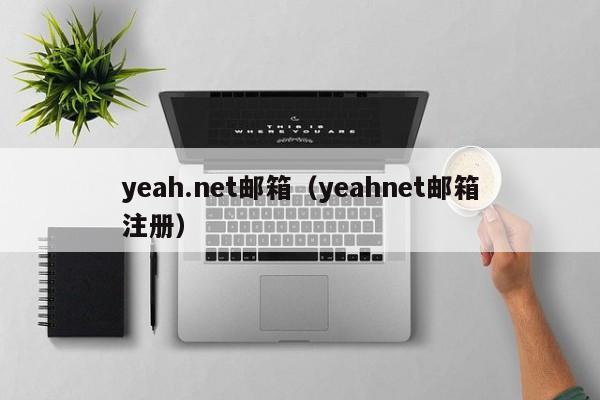 yeah.net邮箱（yeahnet邮箱注册）