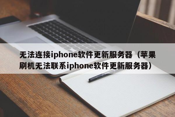 无法连接iphone软件更新服务器（苹果刷机无法联系iphone软件更新服务器）