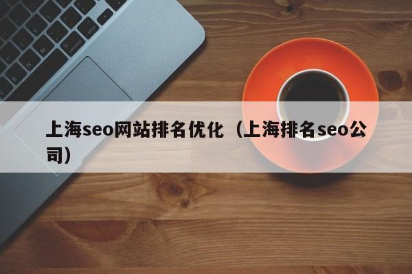 上海seo网站排名优化（上海排名seo公司）