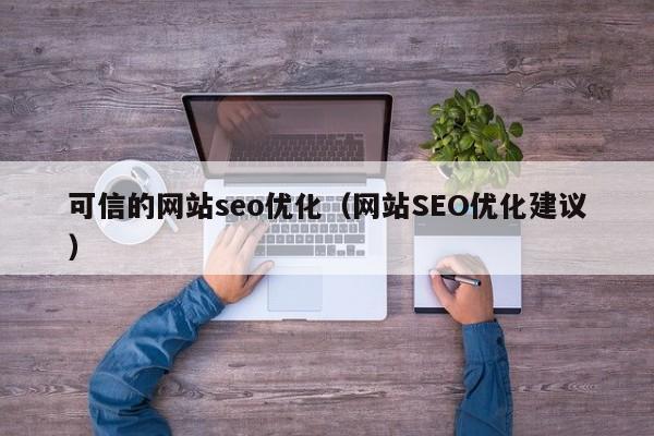 可信的网站seo优化（网站SEO优化建议）