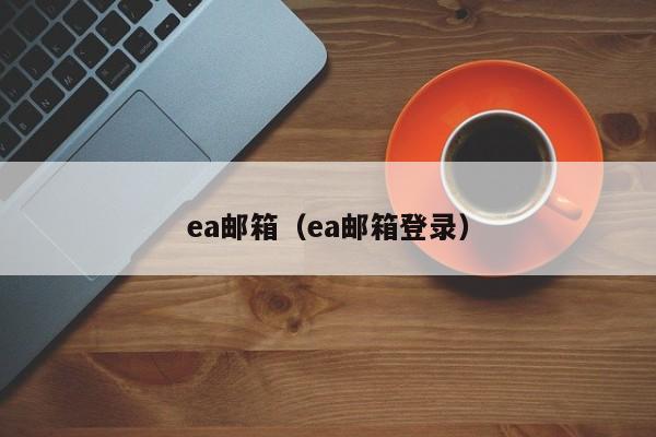 ea邮箱（ea邮箱登录）