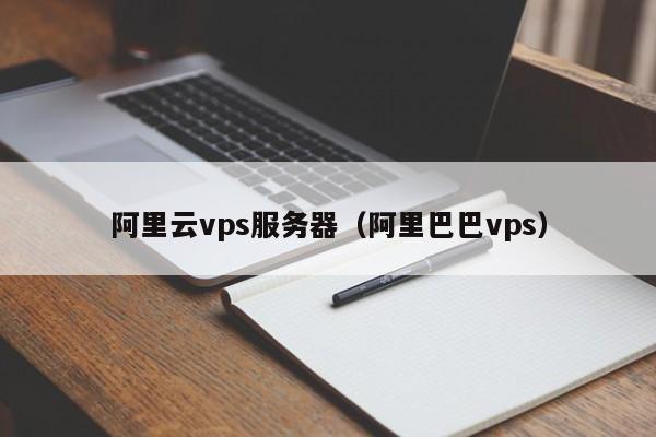 阿里云vps服务器（阿里巴巴vps）