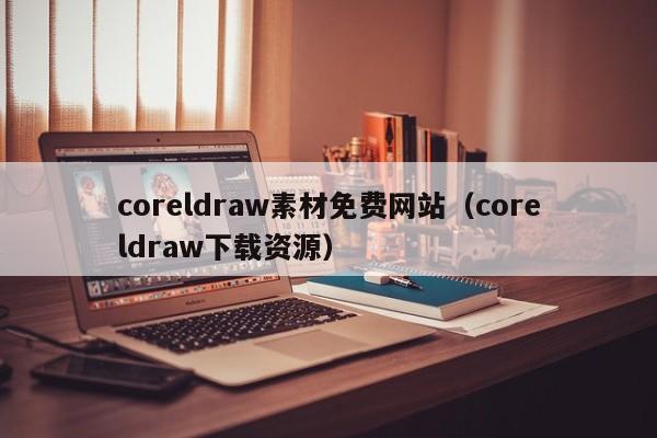 coreldraw素材免费网站（coreldraw下载资源）