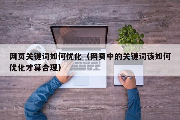 网页关键词如何优化（网页中的关键词该如何优化才算合理）