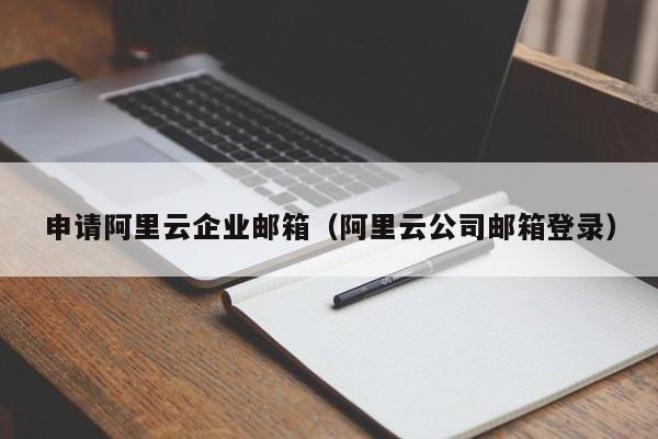 申请阿里云企业邮箱（阿里云公司邮箱登录）