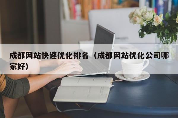 成都网站快速优化排名（成都网站优化公司哪家好）