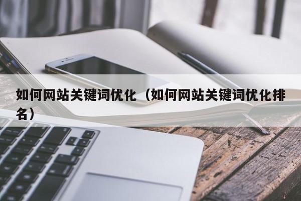 如何网站关键词优化（如何网站关键词优化排名）