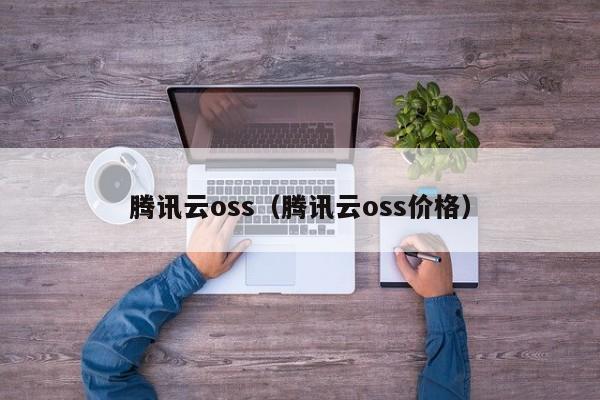 腾讯云oss（腾讯云oss价格）