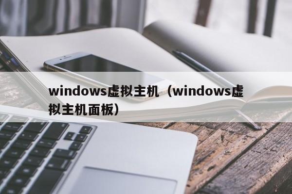 windows虚拟主机（windows虚拟主机面板）