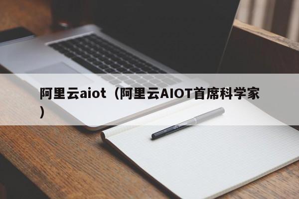 阿里云aiot（阿里云AIOT首席科学家）